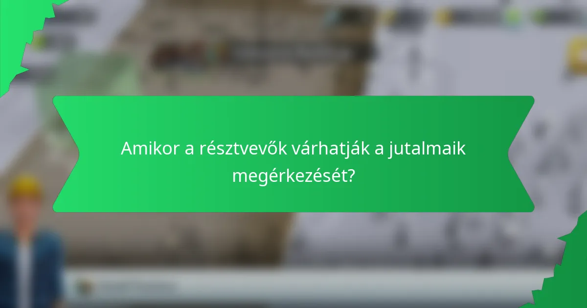 Amikor a résztvevők várhatják a jutalmaik megérkezését?