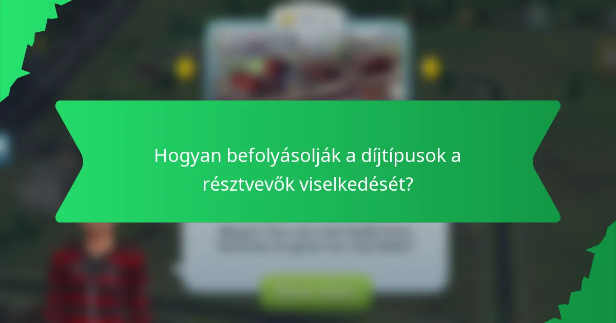 Hogyan befolyásolják a díjtípusok a résztvevők viselkedését?