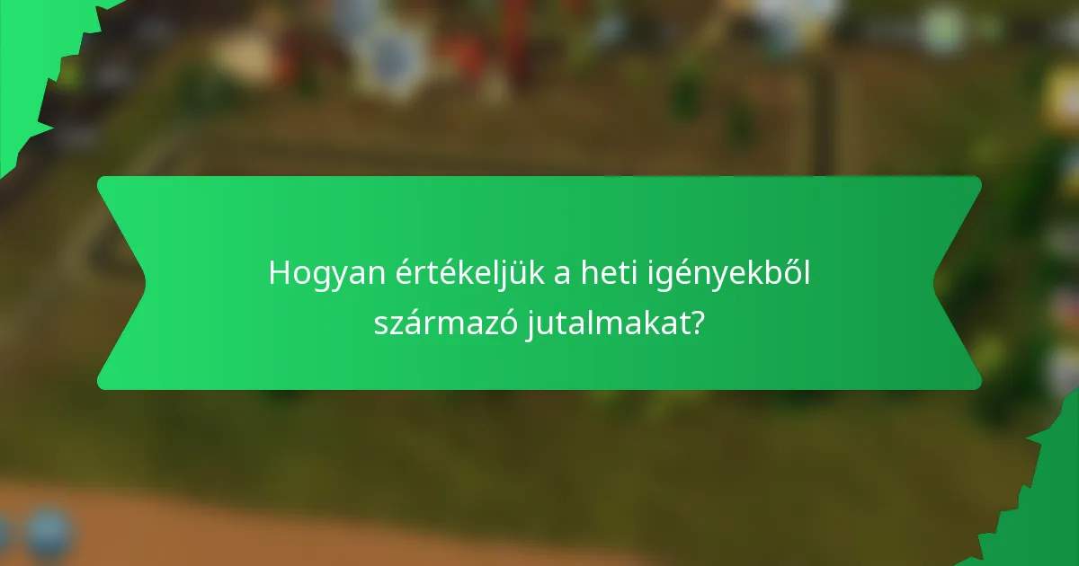 Hogyan értékeljük a heti igényekből származó jutalmakat?