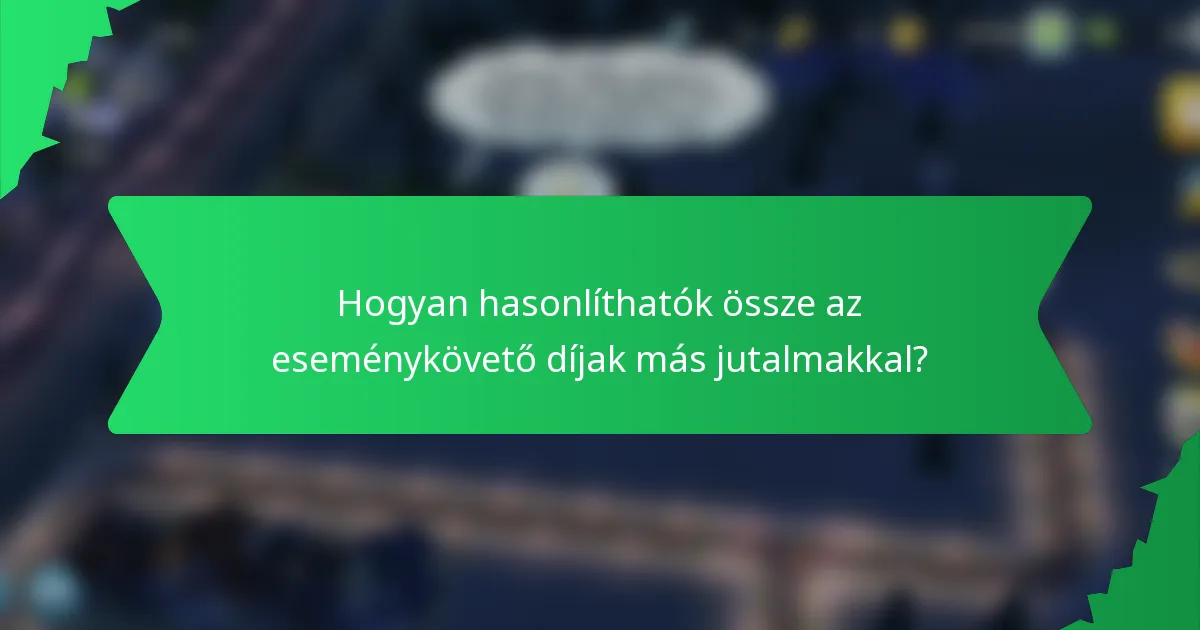 Hogyan hasonlíthatók össze az eseménykövető díjak más jutalmakkal?
