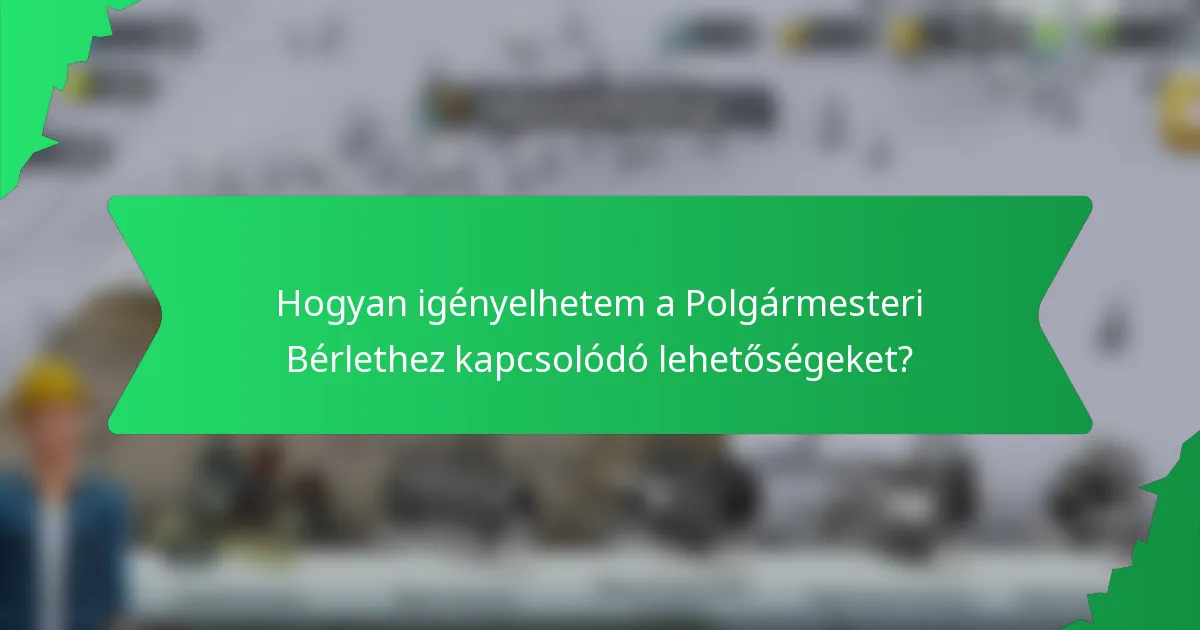 Hogyan igényelhetem a Polgármesteri Bérlethez kapcsolódó lehetőségeket?