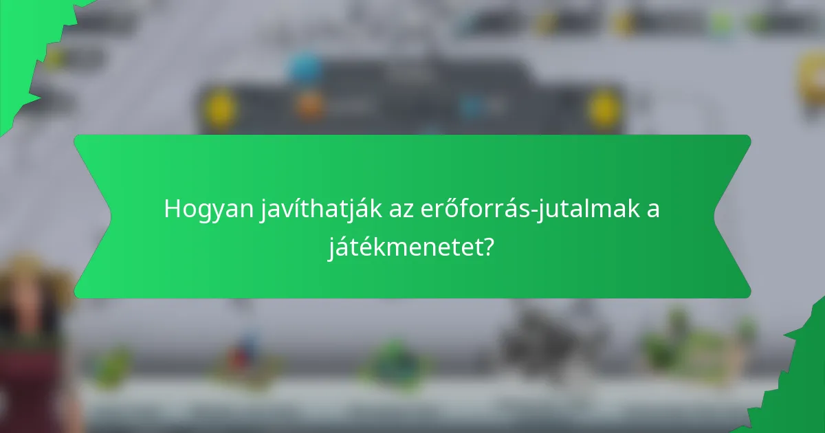 Hogyan javíthatják az erőforrás-jutalmak a játékmenetet?