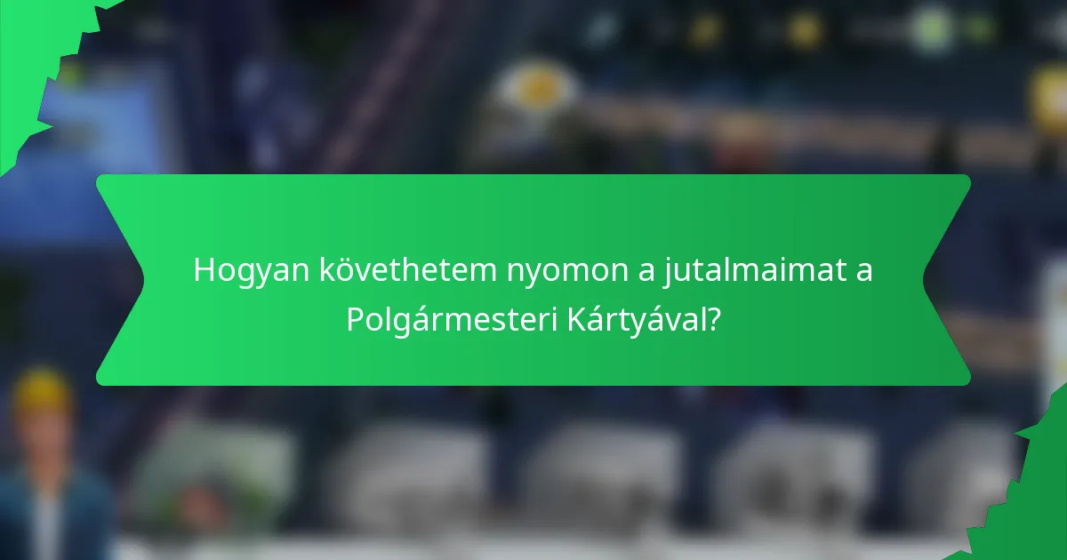 Hogyan követhetem nyomon a jutalmaimat a Polgármesteri Kártyával?