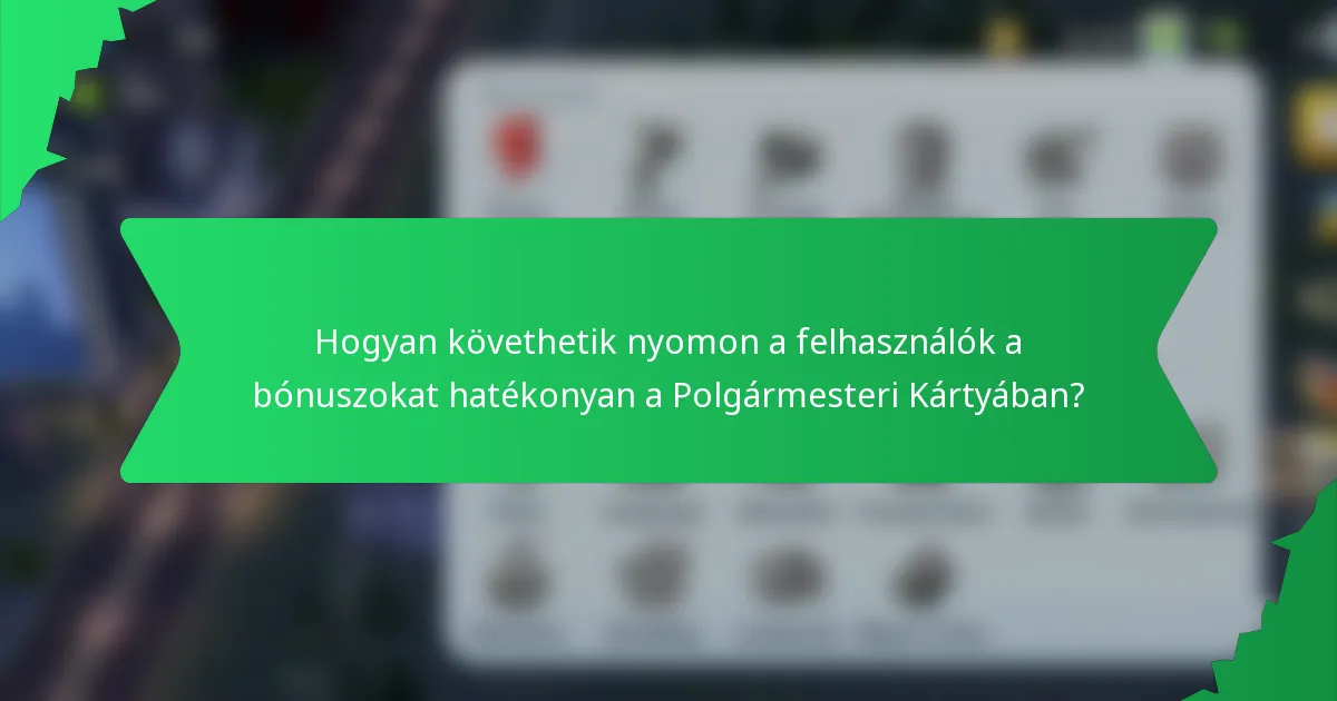 Hogyan követhetik nyomon a felhasználók a bónuszokat hatékonyan a Polgármesteri Kártyában?