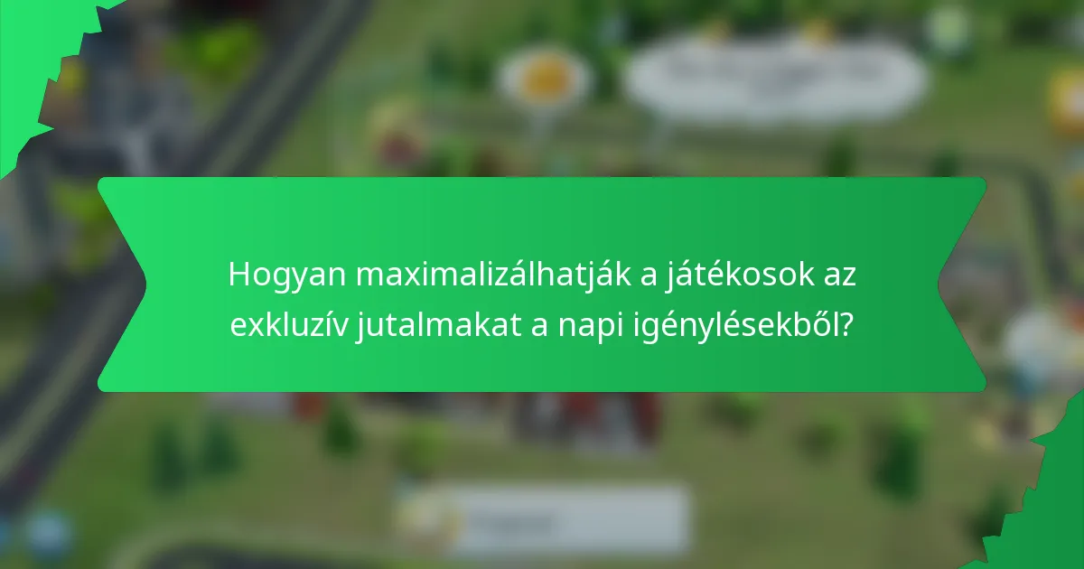 Hogyan maximalizálhatják a játékosok az exkluzív jutalmakat a napi igénylésekből?
