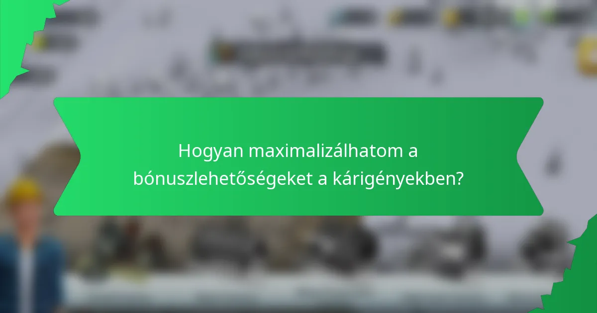Hogyan maximalizálhatom a bónuszlehetőségeket a kárigényekben?