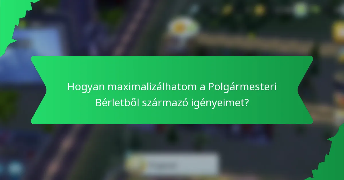 Hogyan maximalizálhatom a Polgármesteri Bérletből származó igényeimet?