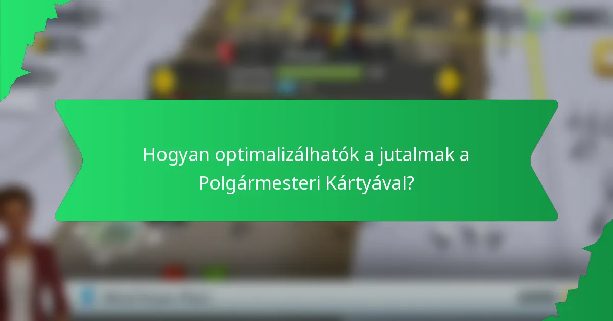 Hogyan optimalizálhatók a jutalmak a Polgármesteri Kártyával?