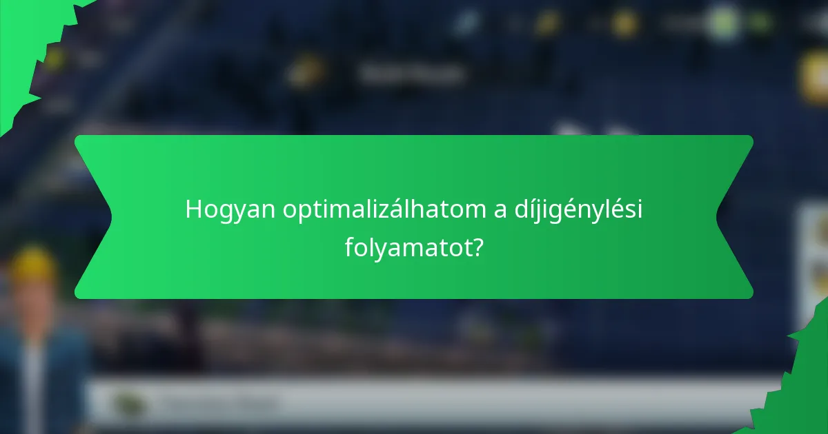 Hogyan optimalizálhatom a díjigénylési folyamatot?