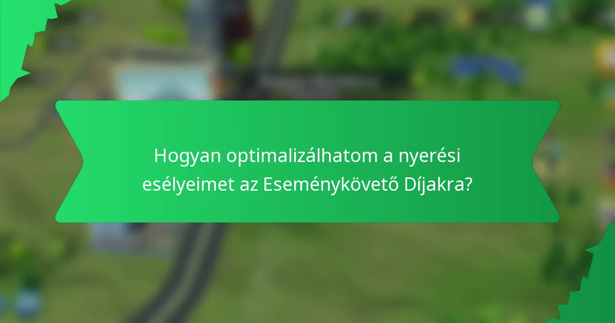 Hogyan optimalizálhatom a nyerési esélyeimet az Eseménykövető Díjakra?