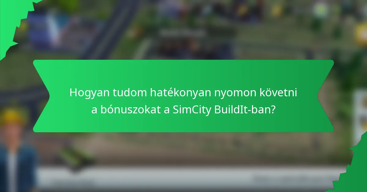 Hogyan tudom hatékonyan nyomon követni a bónuszokat a SimCity BuildIt-ban?