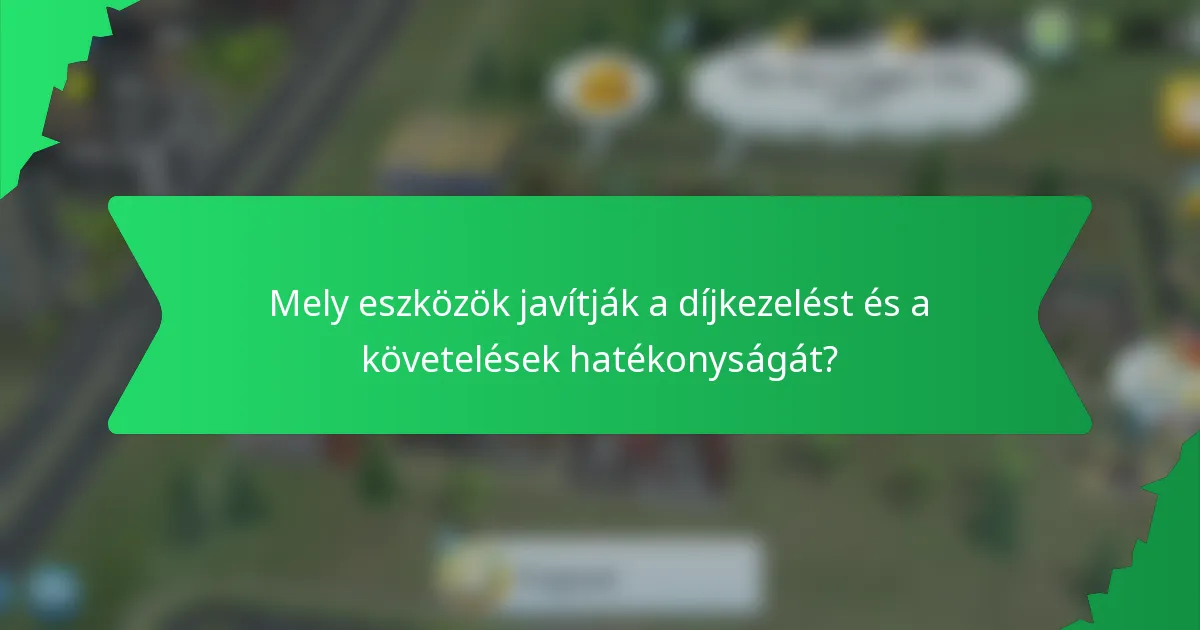 Mely eszközök javítják a díjkezelést és a követelések hatékonyságát?