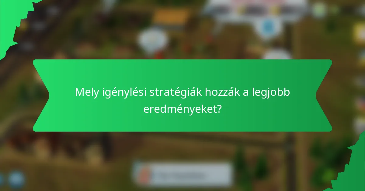 Mely igénylési stratégiák hozzák a legjobb eredményeket?