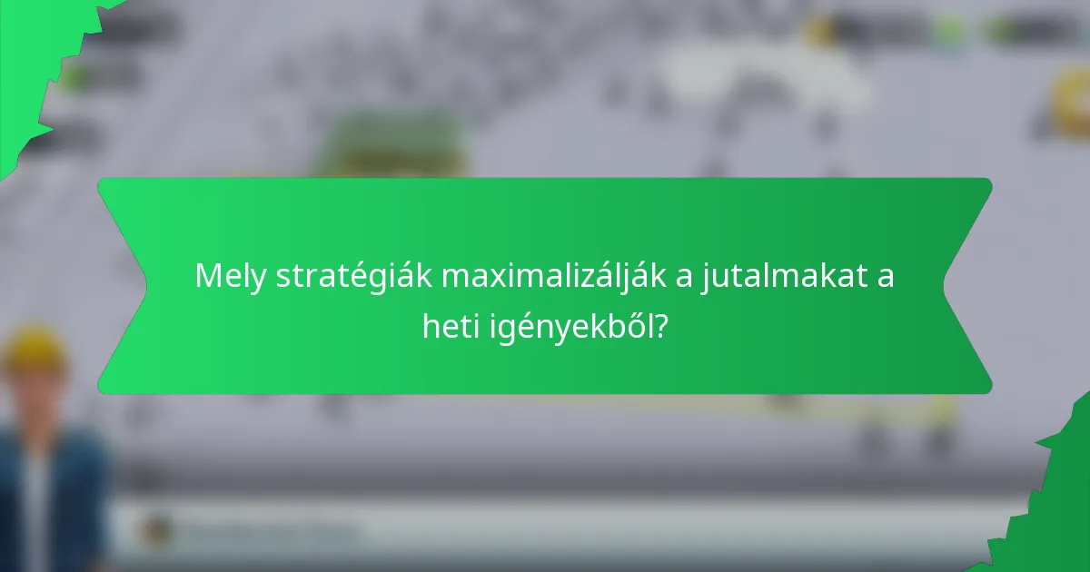 Mely stratégiák maximalizálják a jutalmakat a heti igényekből?