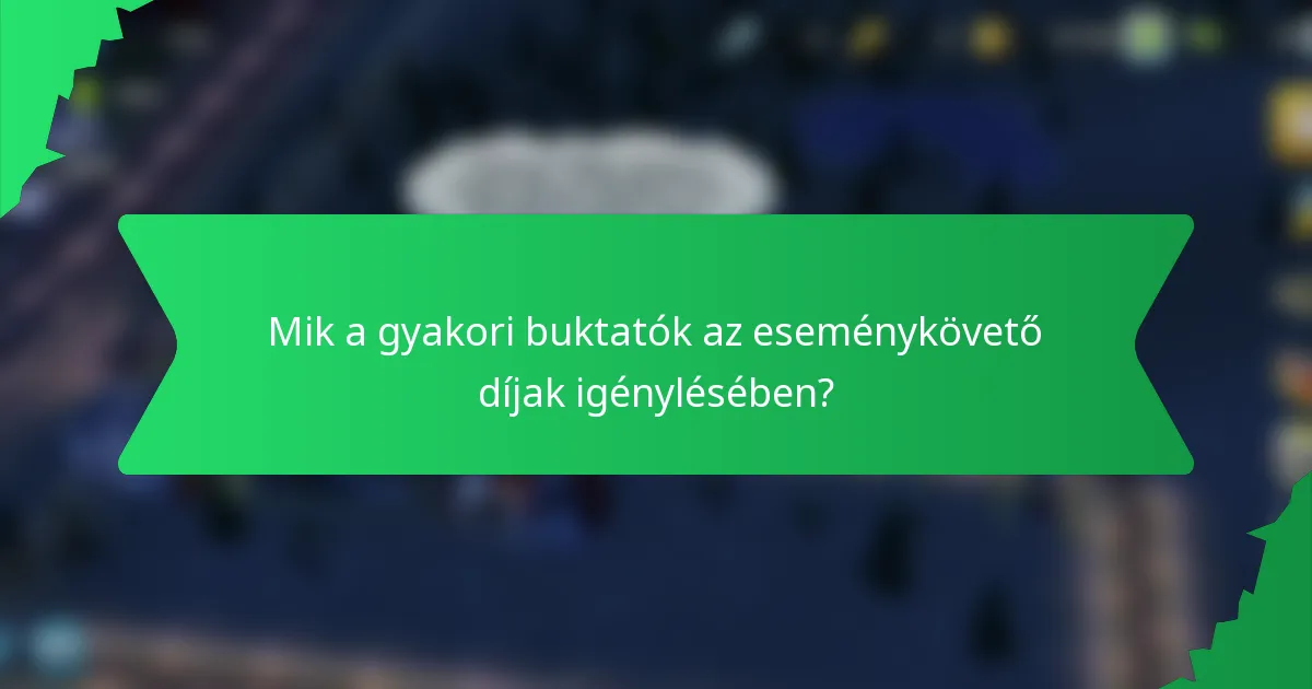 Mik a gyakori buktatók az eseménykövető díjak igénylésében?