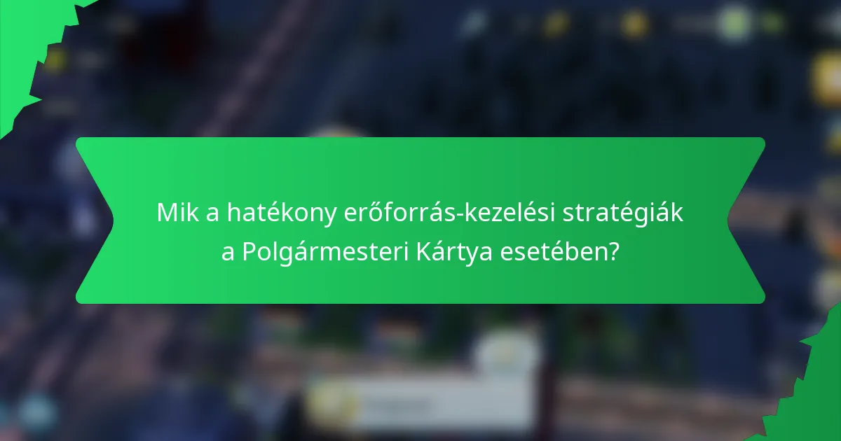 Mik a hatékony erőforrás-kezelési stratégiák a Polgármesteri Kártya esetében?