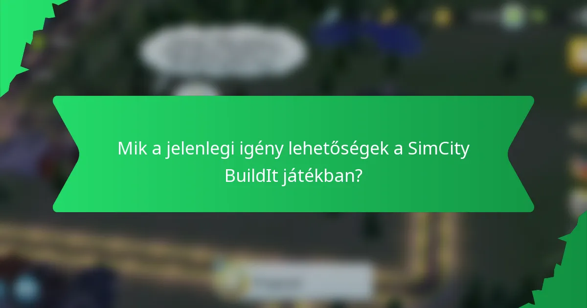 Mik a jelenlegi igény lehetőségek a SimCity BuildIt játékban?