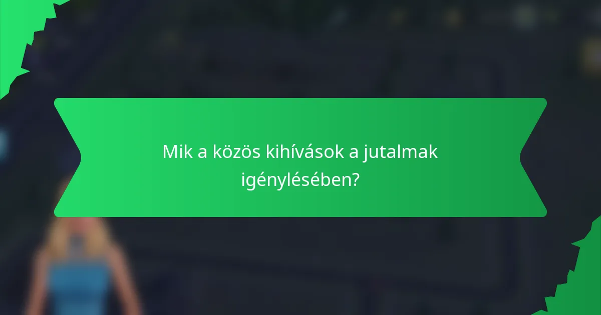 Mik a közös kihívások a jutalmak igénylésében?