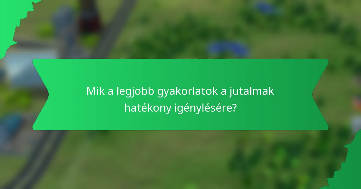 Mik a legjobb gyakorlatok a jutalmak hatékony igénylésére?