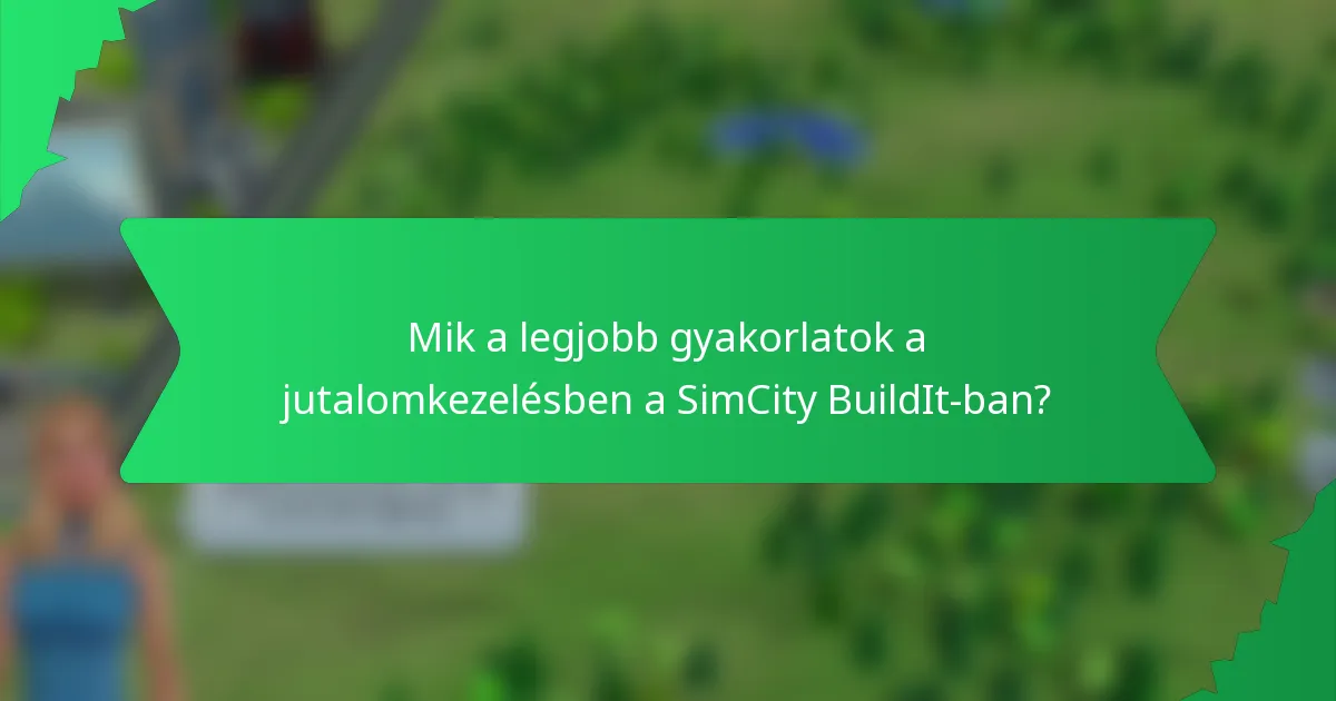 Mik a legjobb gyakorlatok a jutalomkezelésben a SimCity BuildIt-ban?
