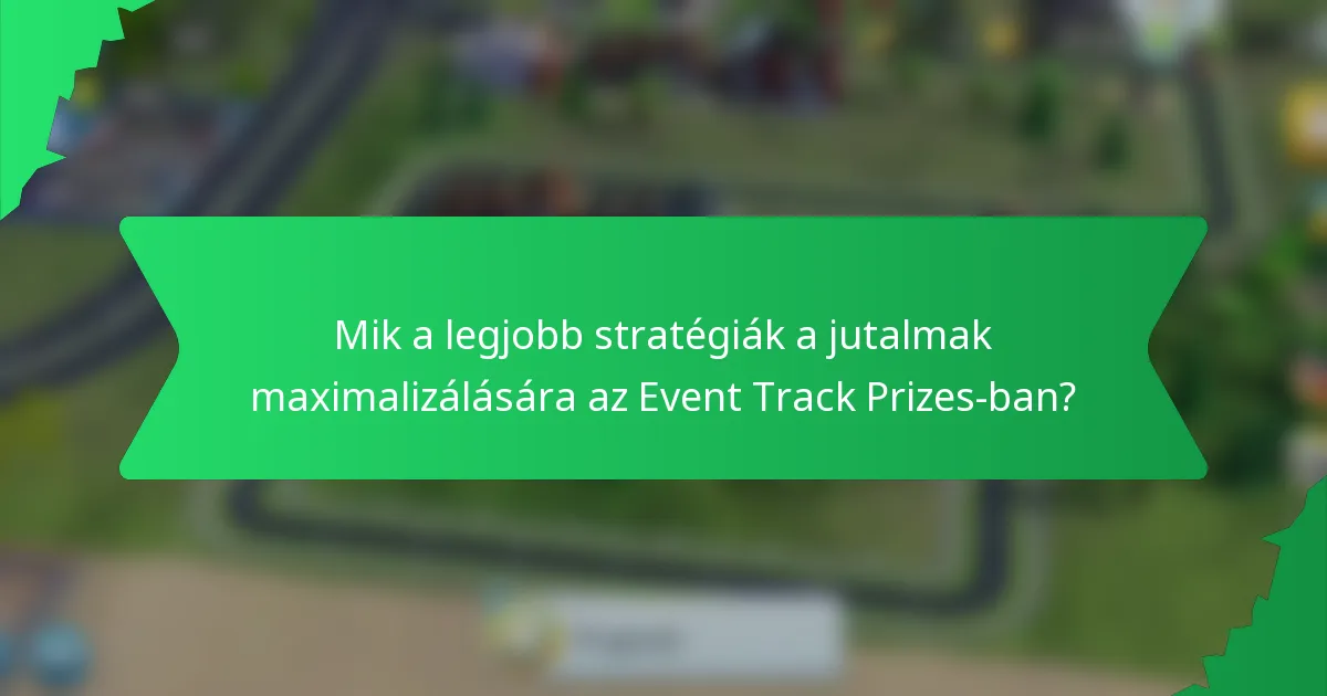 Mik a legjobb stratégiák a jutalmak maximalizálására az Event Track Prizes-ban?