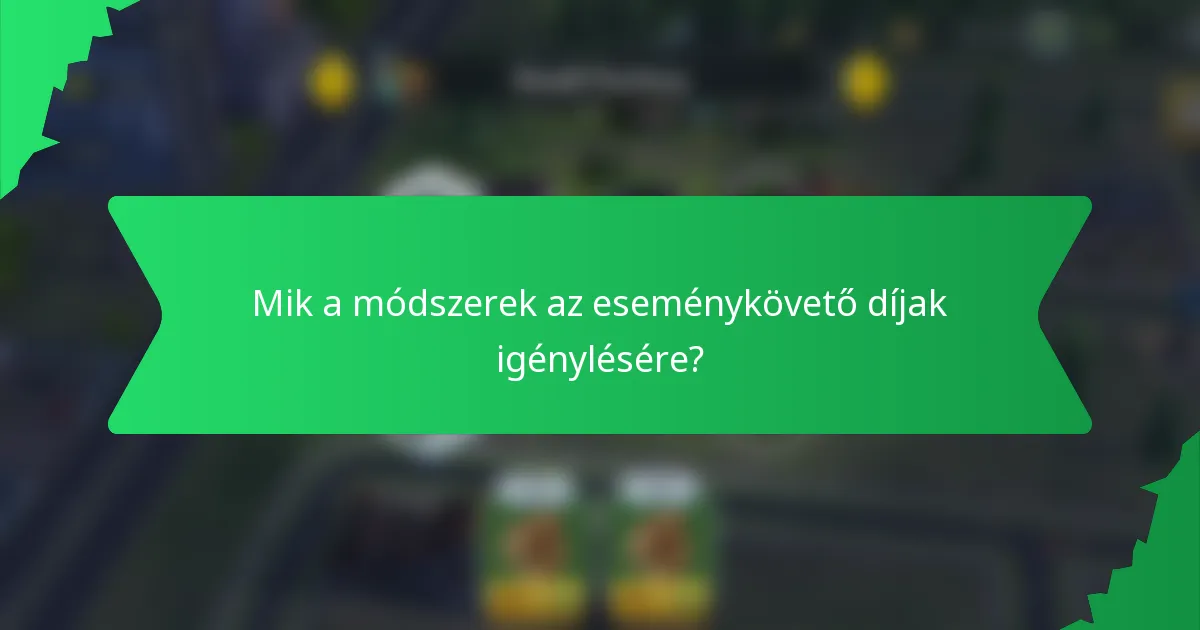 Mik a módszerek az eseménykövető díjak igénylésére?