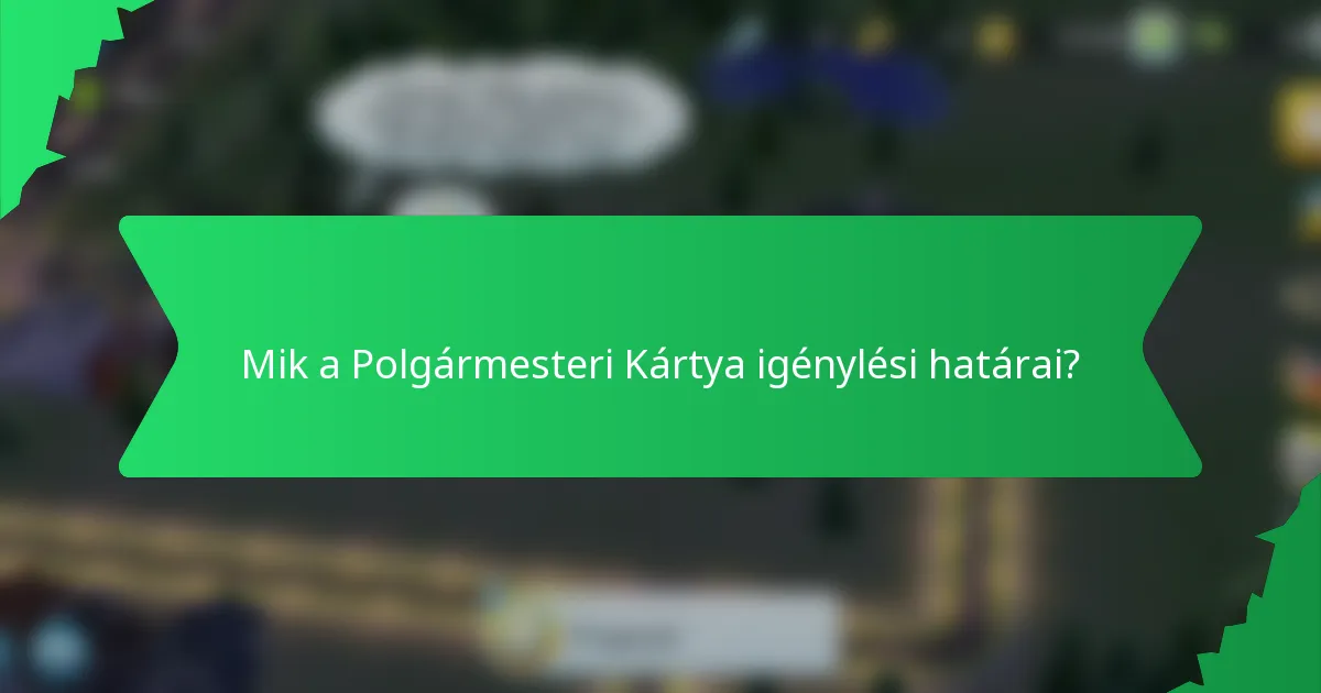 Mik a Polgármesteri Kártya igénylési határai?