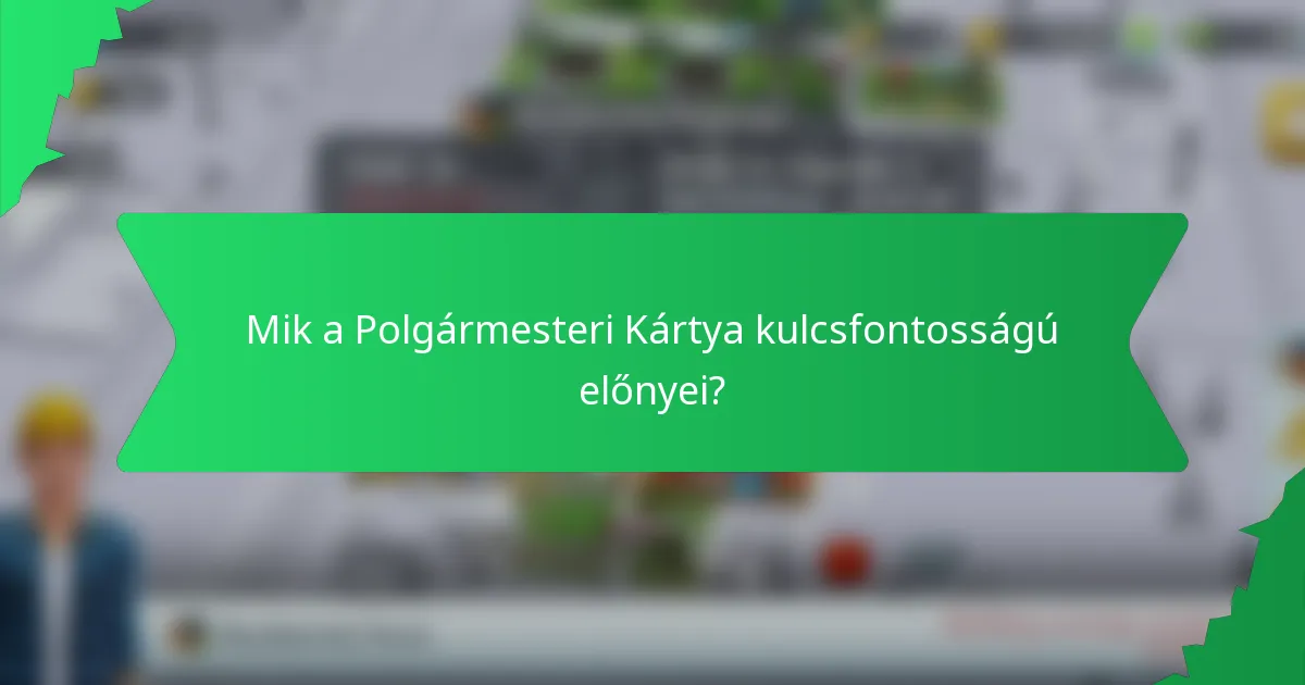 Mik a Polgármesteri Kártya kulcsfontosságú előnyei?