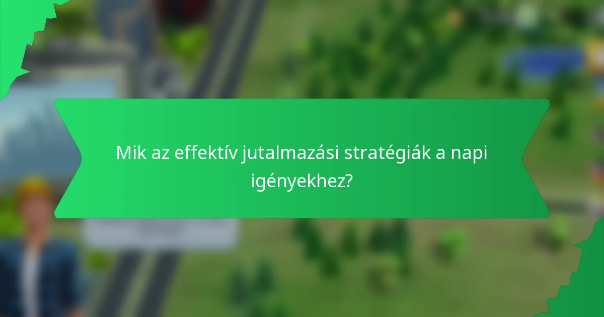 Mik az effektív jutalmazási stratégiák a napi igényekhez?
