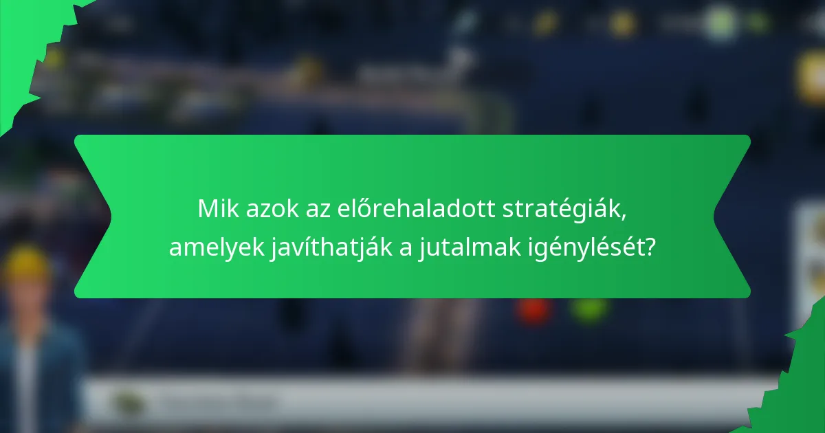 Mik azok az előrehaladott stratégiák, amelyek javíthatják a jutalmak igénylését?