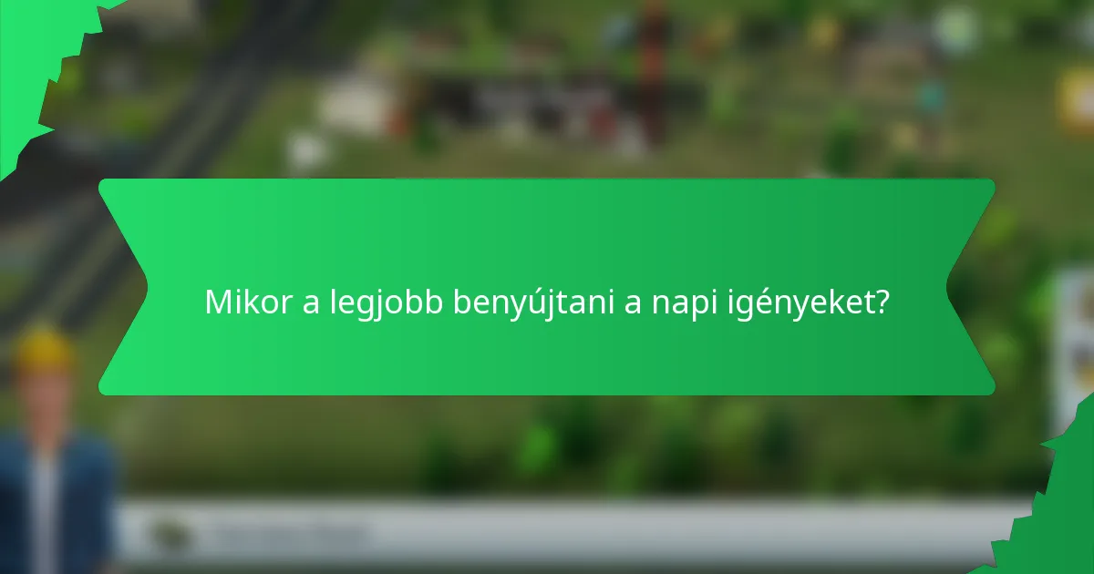 Mikor a legjobb benyújtani a napi igényeket?
