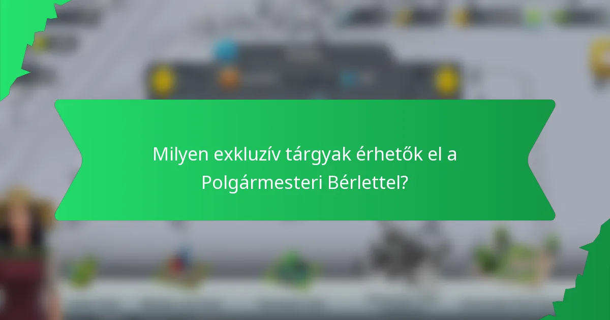 Milyen exkluzív tárgyak érhetők el a Polgármesteri Bérlettel?