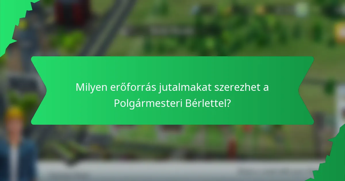 Milyen erőforrás jutalmakat szerezhet a Polgármesteri Bérlettel?