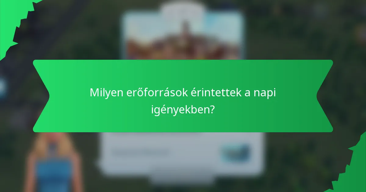 Milyen erőforrások érintettek a napi igényekben?