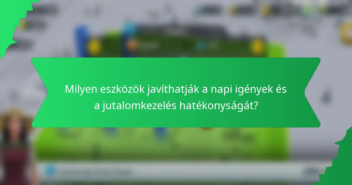 Milyen eszközök javíthatják a napi igények és a jutalomkezelés hatékonyságát?