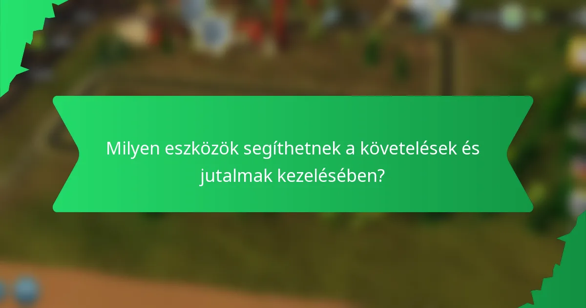 Milyen eszközök segíthetnek a követelések és jutalmak kezelésében?