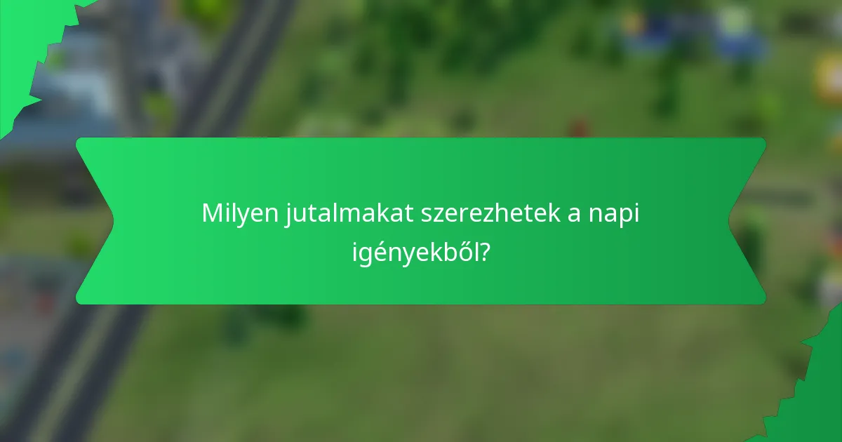 Milyen jutalmakat szerezhetek a napi igényekből?