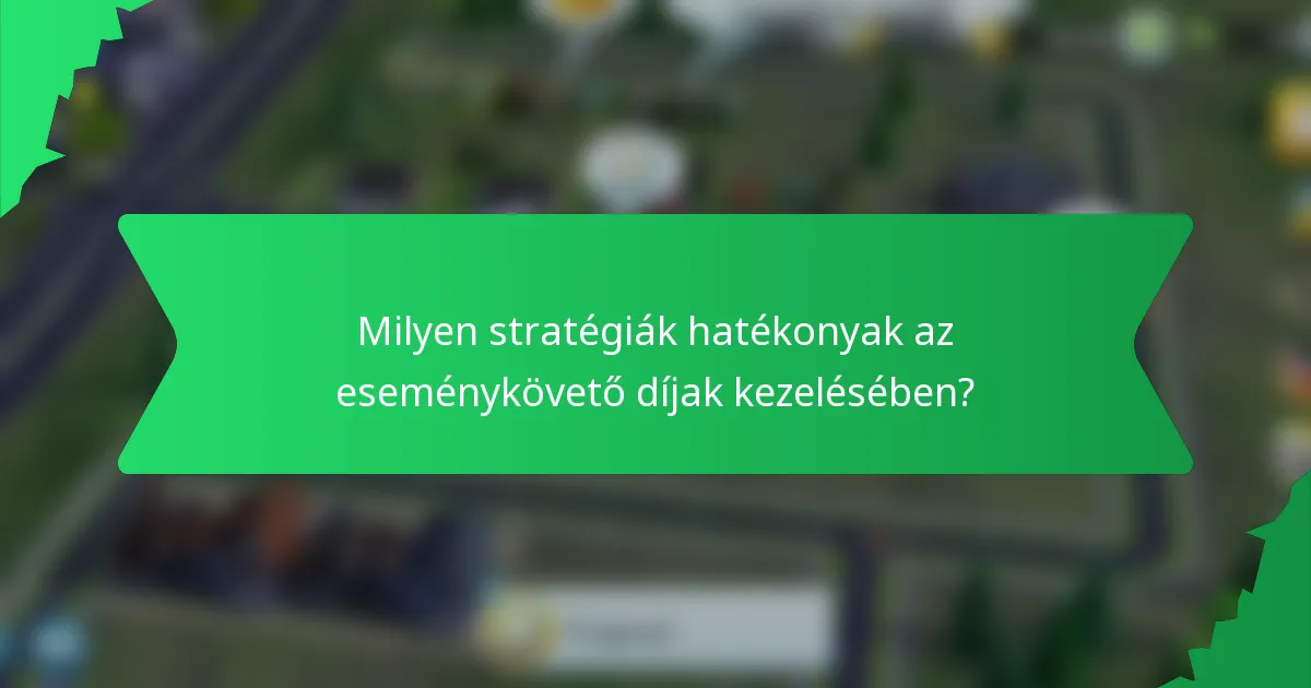 Milyen stratégiák hatékonyak az eseménykövető díjak kezelésében?