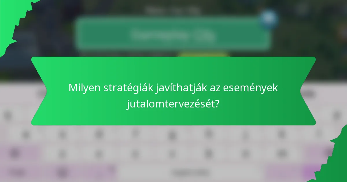Milyen stratégiák javíthatják az események jutalomtervezését?