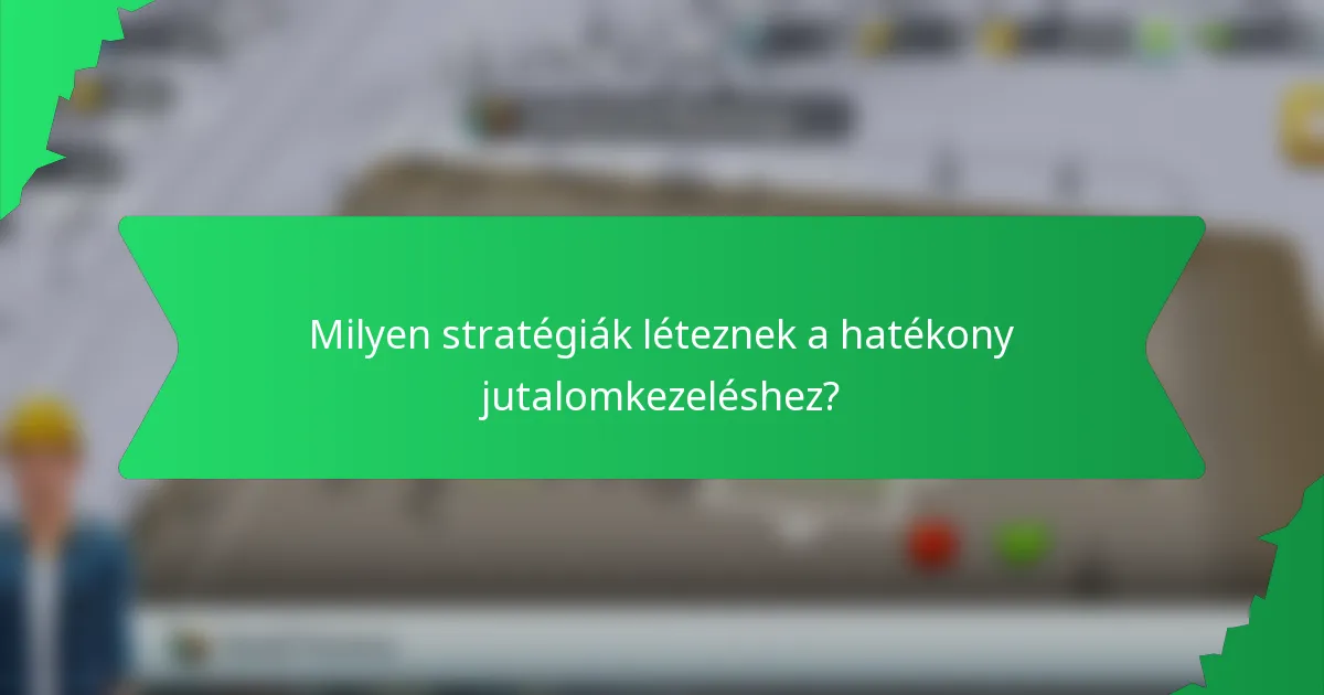 Milyen stratégiák léteznek a hatékony jutalomkezeléshez?