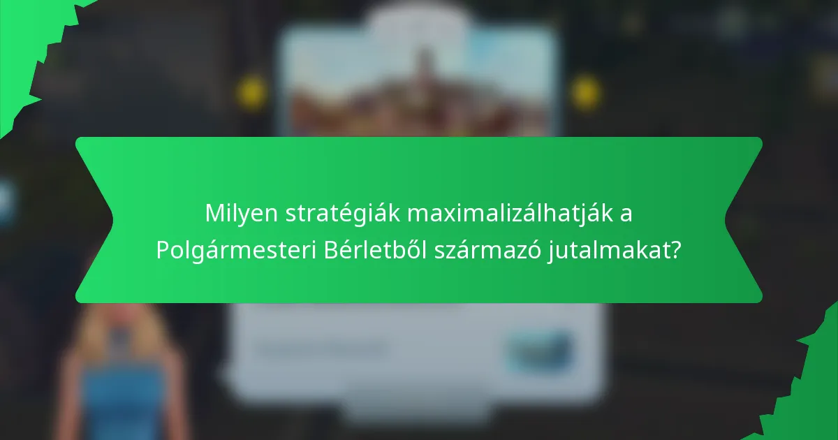 Milyen stratégiák maximalizálhatják a Polgármesteri Bérletből származó jutalmakat?