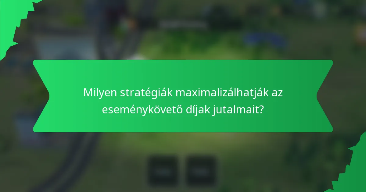 Milyen stratégiák maximalizálhatják az eseménykövető díjak jutalmait?