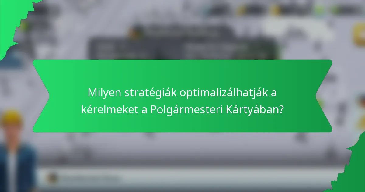Milyen stratégiák optimalizálhatják a kérelmeket a Polgármesteri Kártyában?