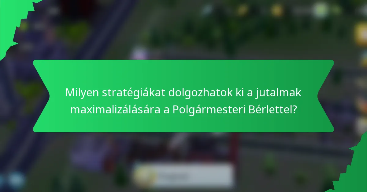 Milyen stratégiákat dolgozhatok ki a jutalmak maximalizálására a Polgármesteri Bérlettel?